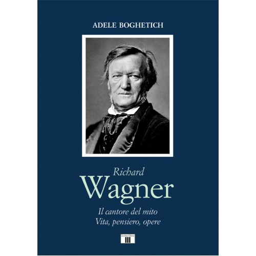 BOGHETICH WAGNER IL CANTORE DEL MITO VITA,PENSIERO.OPERE